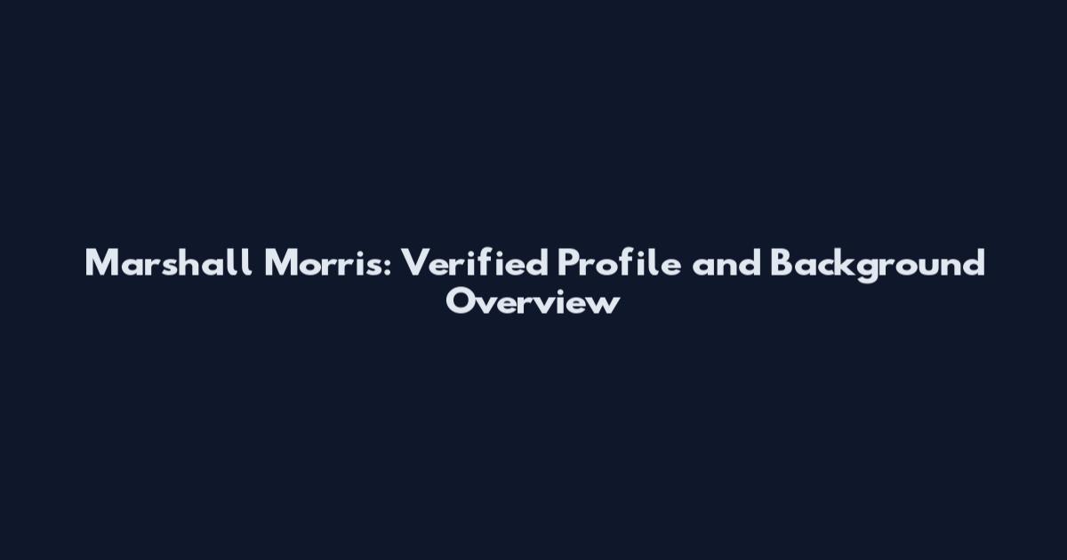 Marshall Morris: Verified Profile and Background Overview