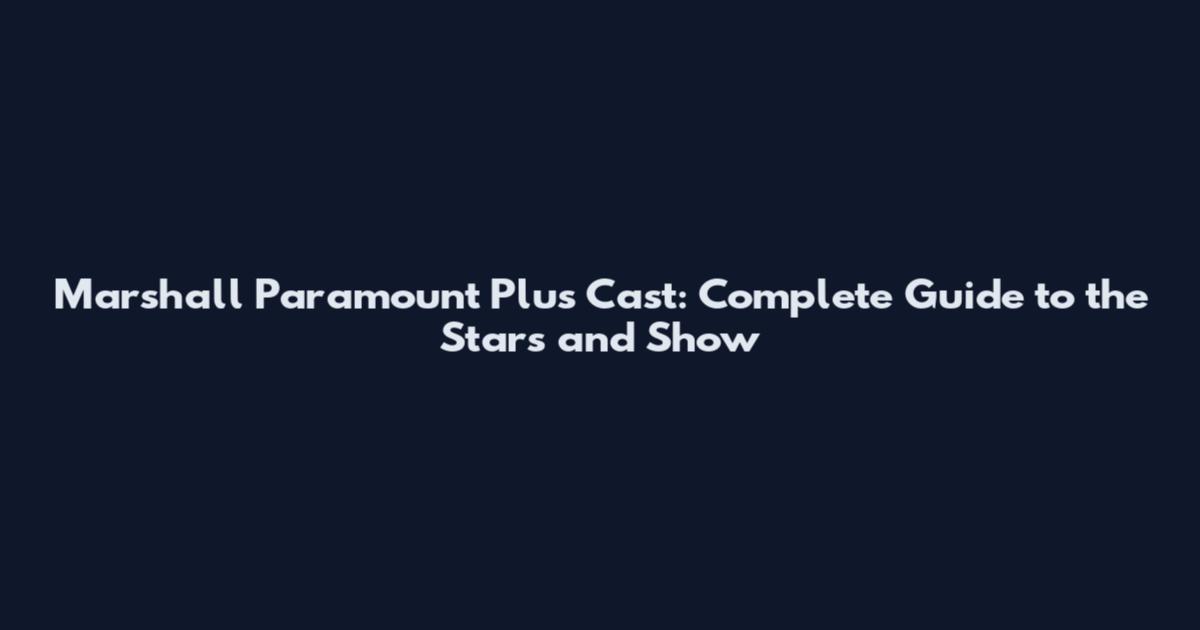 Marshall Paramount Plus Cast: Complete Guide to the Stars and Show