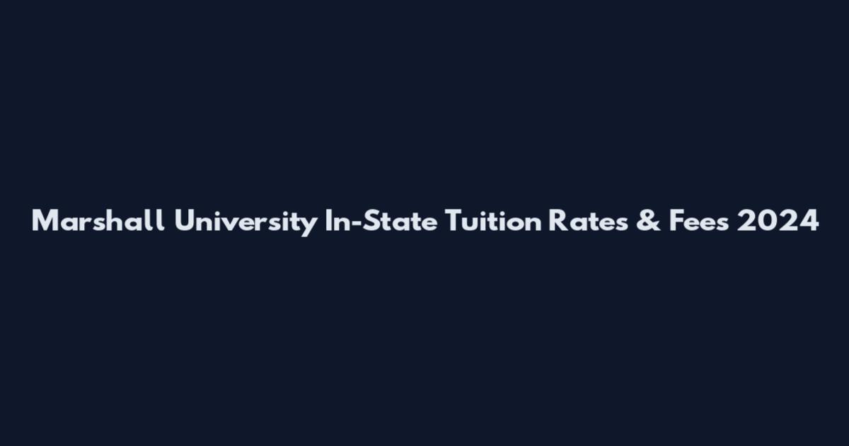 Marshall University In-State Tuition Rates & Fees 2024