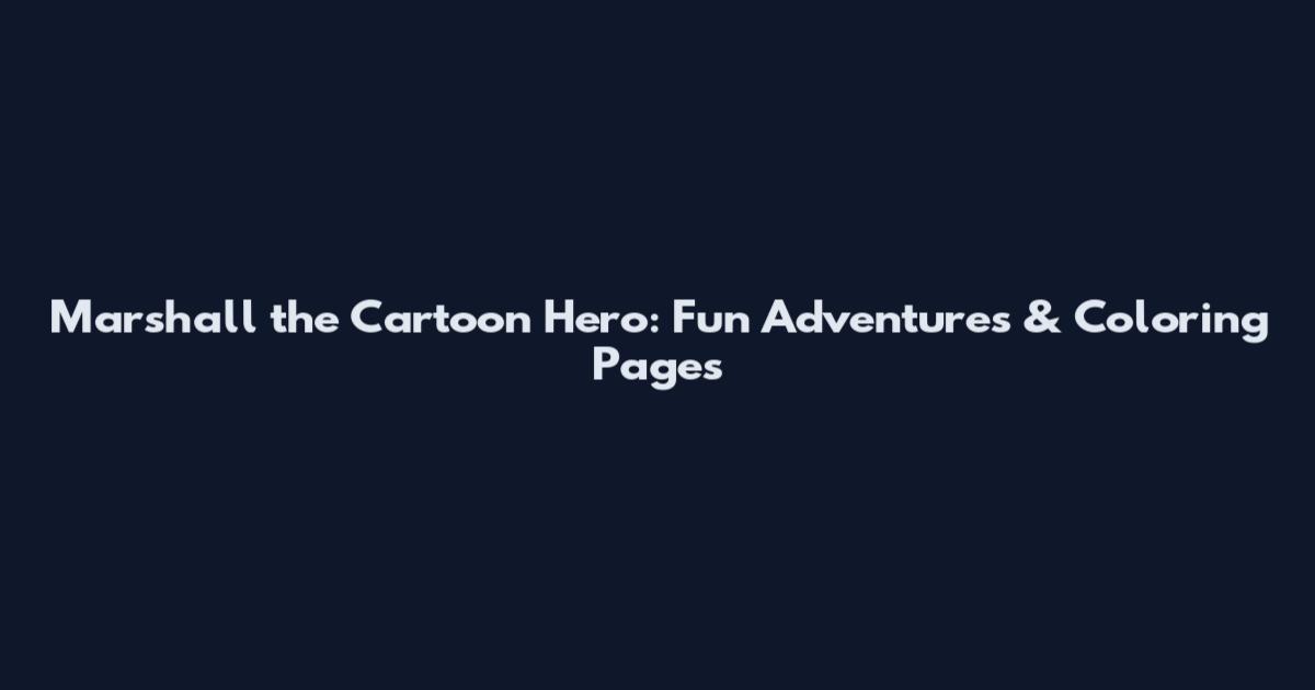 Marshall the Cartoon Hero: Fun Adventures & Coloring Pages