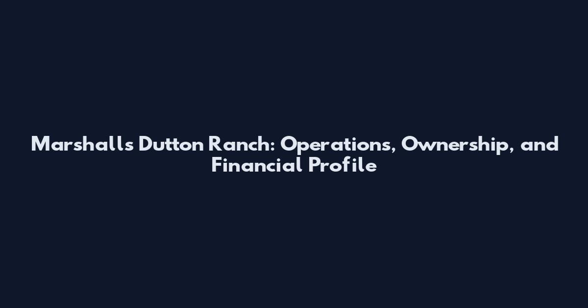 Marshalls Dutton Ranch: Operations, Ownership, and Financial Profile