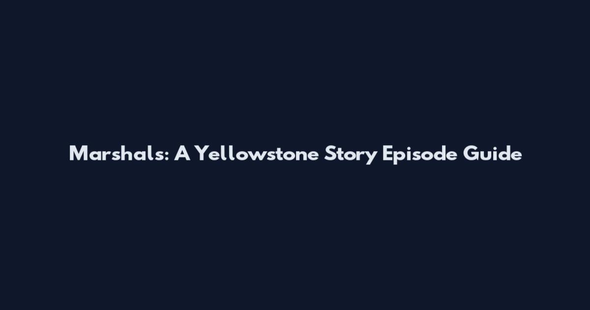 Marshals: A Yellowstone Story Episode Guide