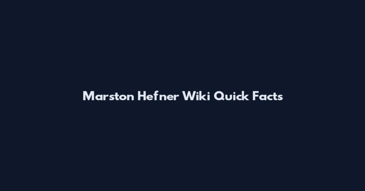 Marston Hefner Wiki Quick Facts