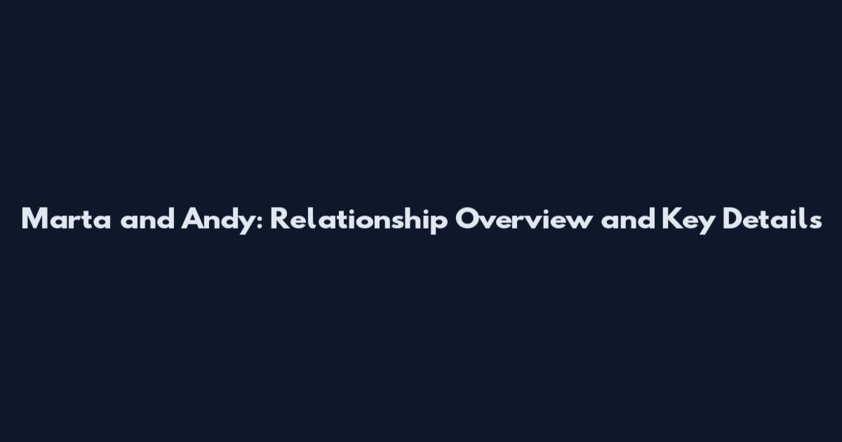 Marta and Andy: Relationship Overview and Key Details