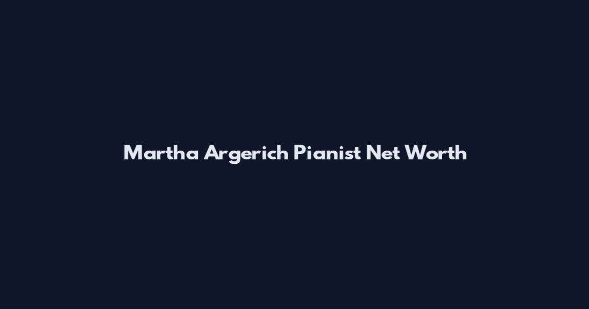 Martha Argerich Pianist Net Worth