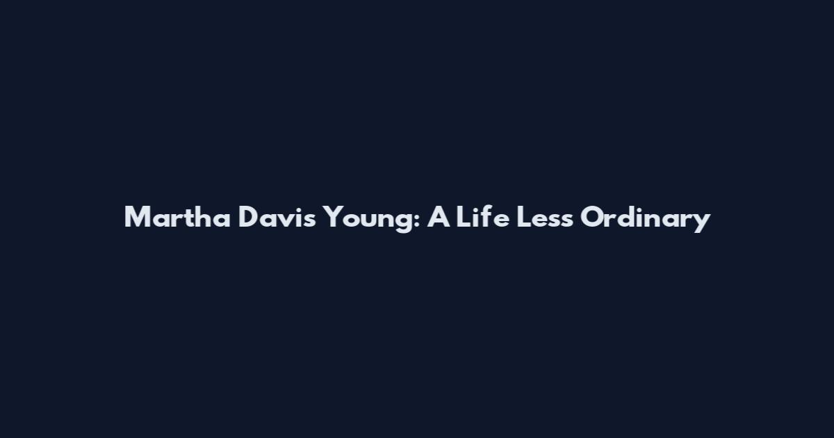 Martha Davis Young: A Life Less Ordinary