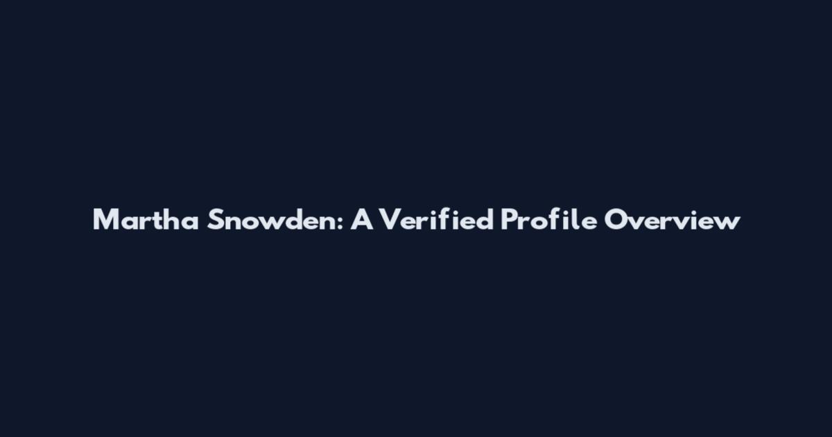 Martha Snowden: A Verified Profile Overview