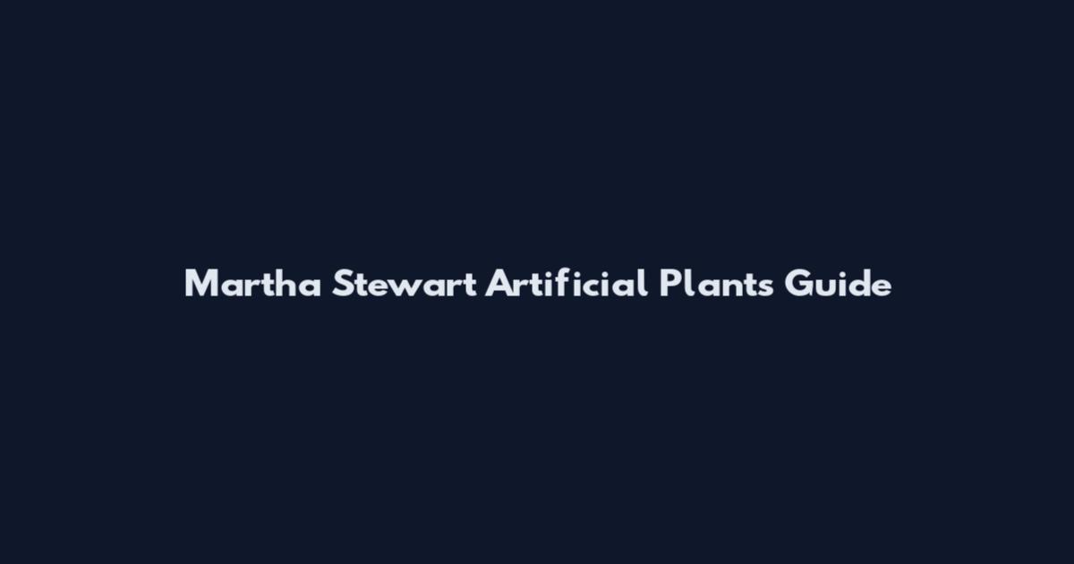 Martha Stewart Artificial Plants Guide