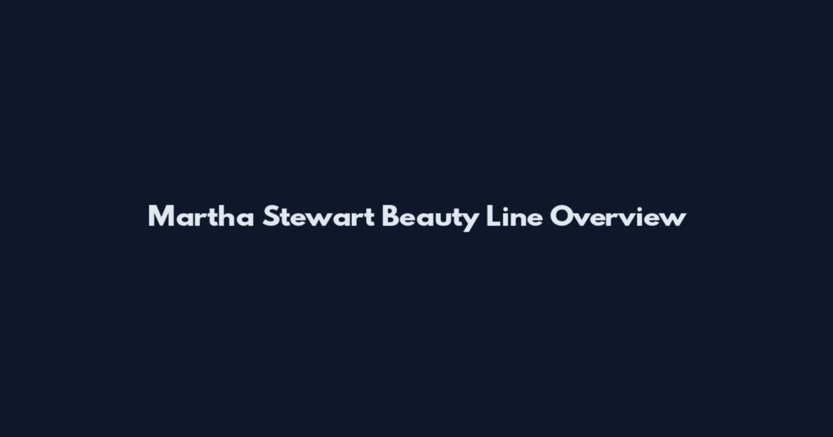 Martha Stewart Beauty Line Overview