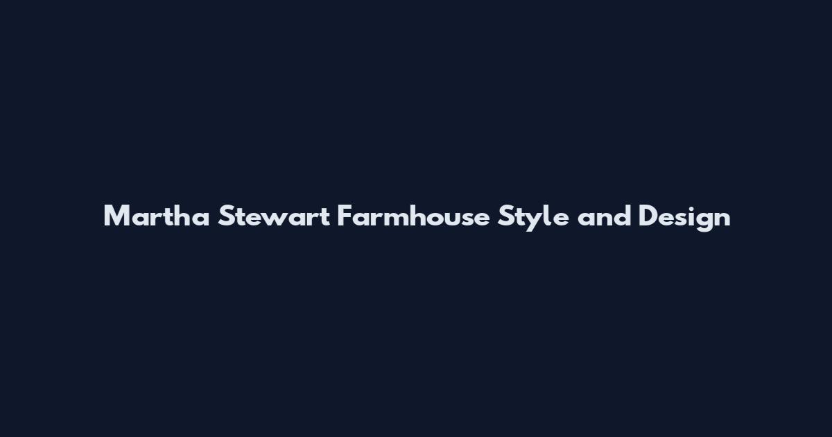 Martha Stewart Farmhouse Style and Design