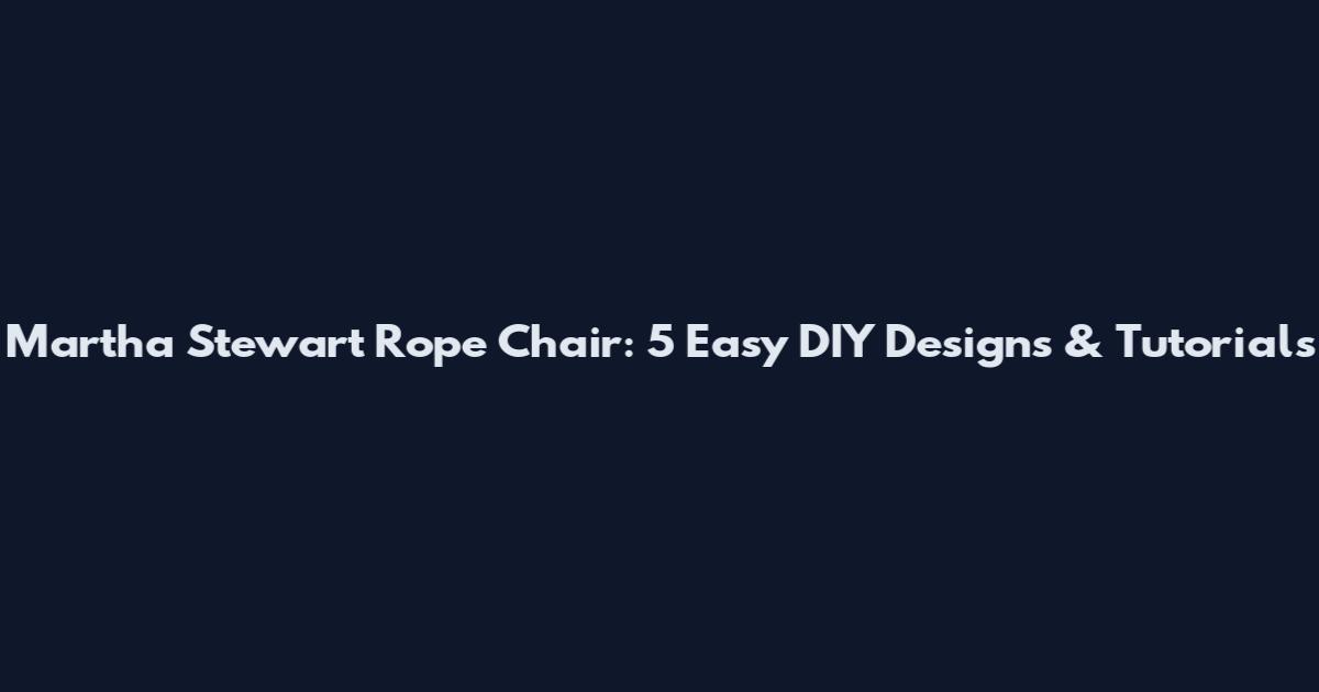 Martha Stewart Rope Chair: 5 Easy DIY Designs & Tutorials