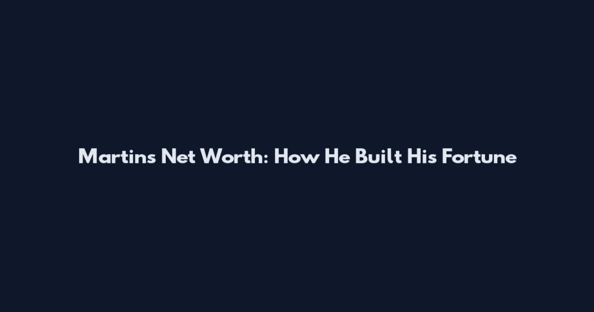 Martin's Net Worth: How He Built His Fortune