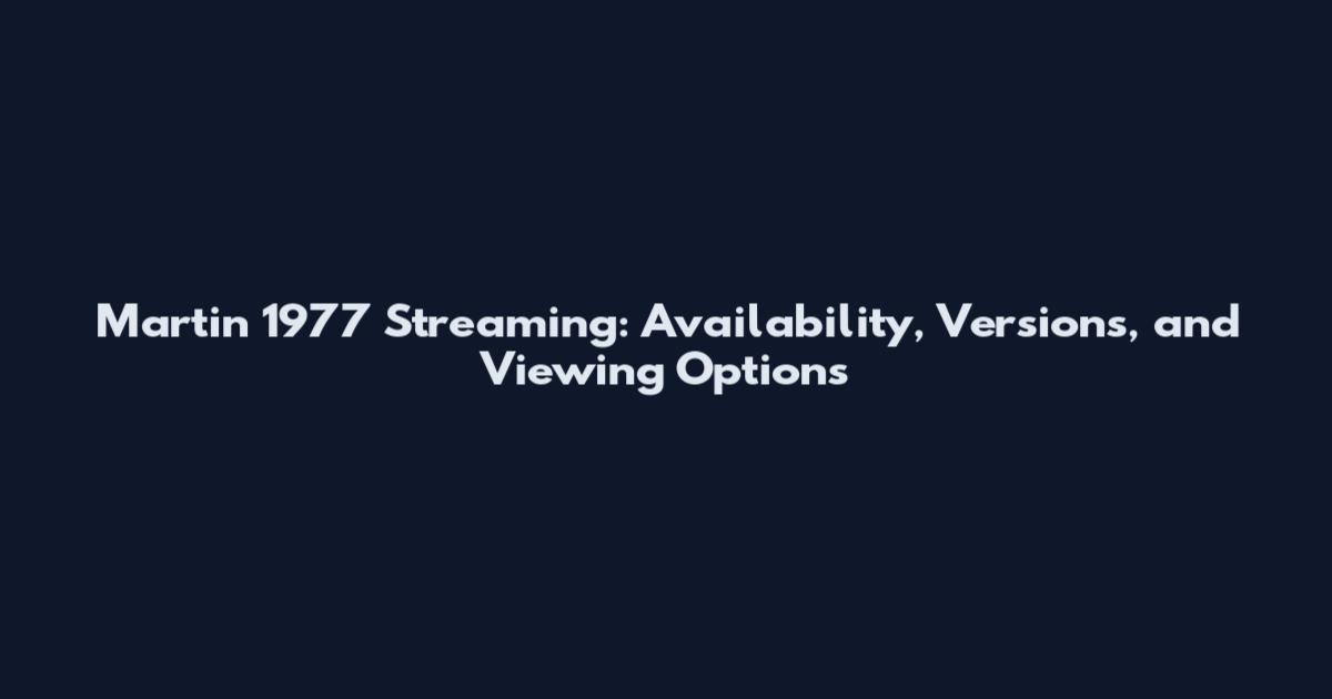 Martin 1977 Streaming: Availability, Versions, and Viewing Options