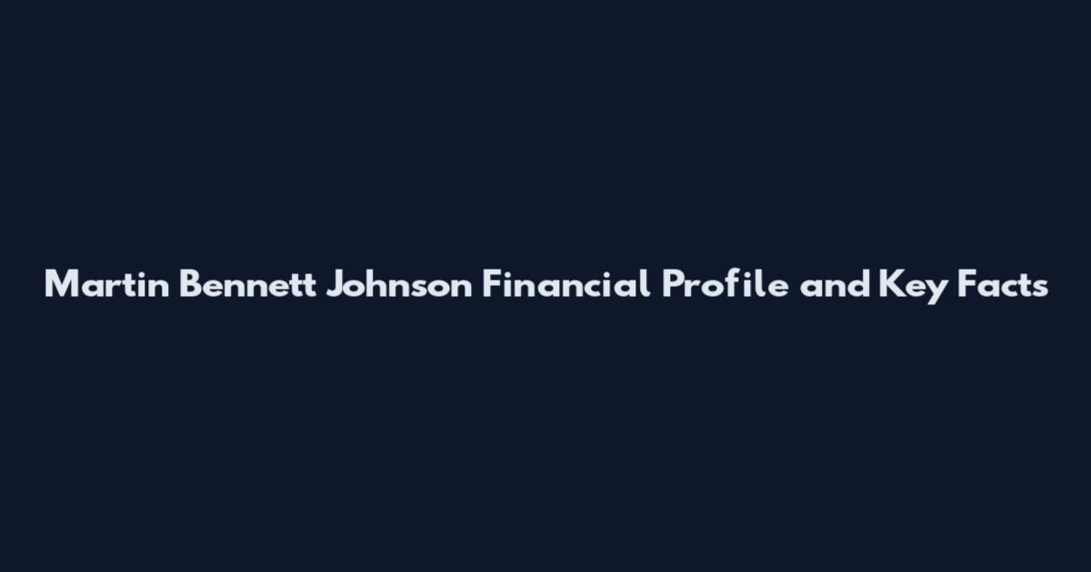 Martin Bennett Johnson Financial Profile and Key Facts