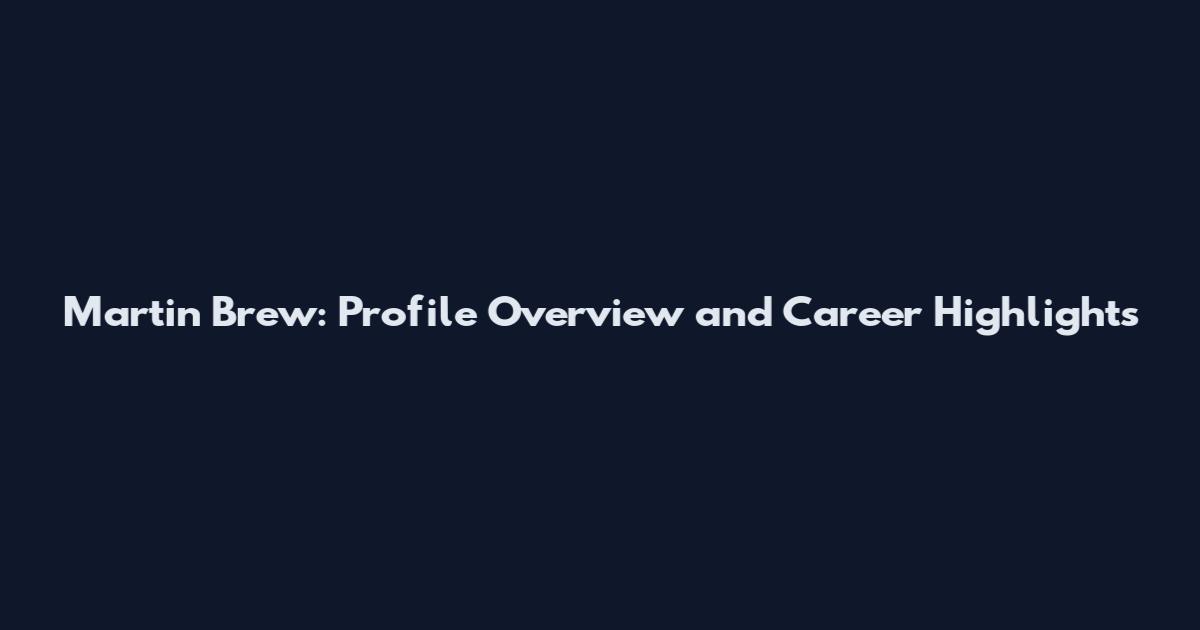 Martin Brew: Profile Overview and Career Highlights