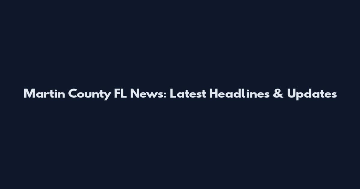 Martin County FL News: Latest Headlines & Updates