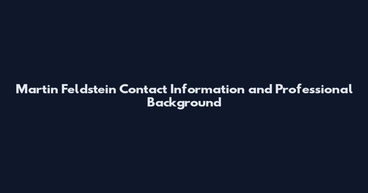 Martin Feldstein Contact Information and Professional Background