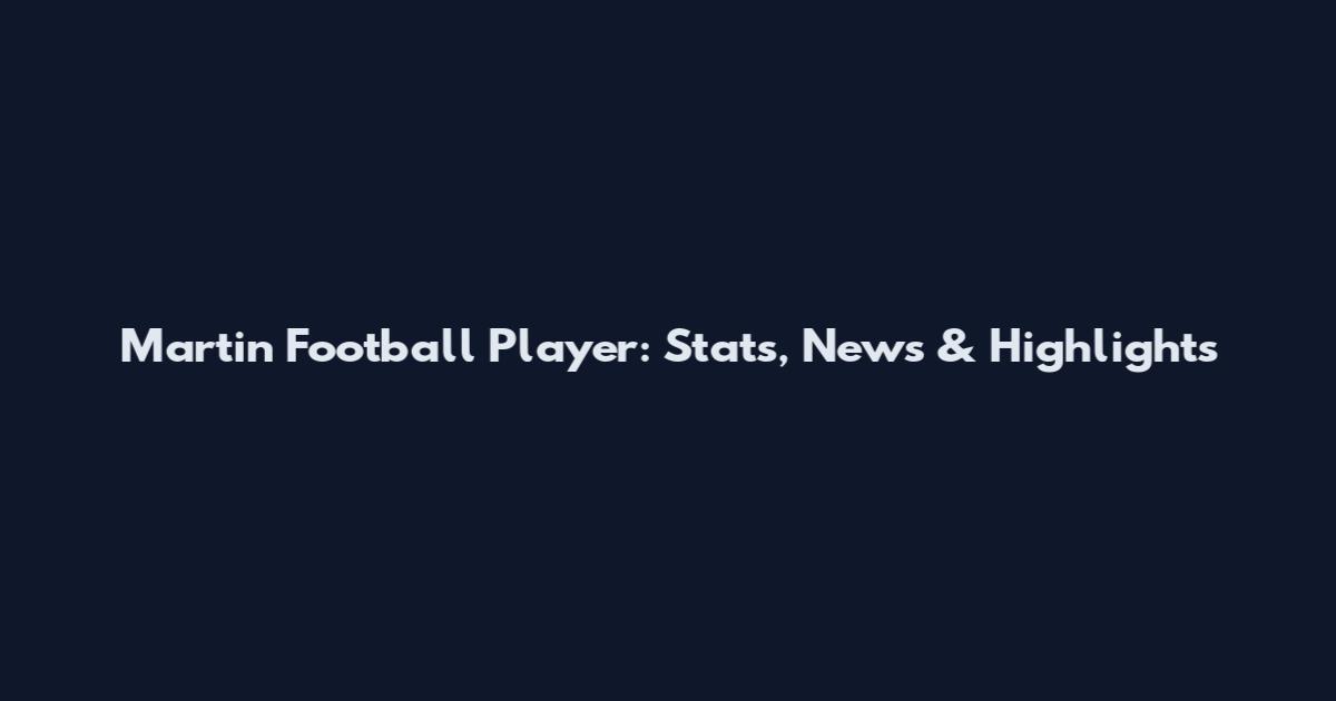 Martin Football Player: Stats, News & Highlights