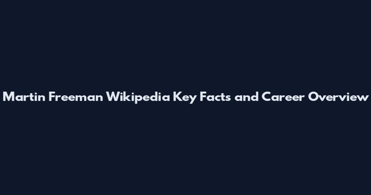 Martin Freeman Wikipedia Key Facts and Career Overview