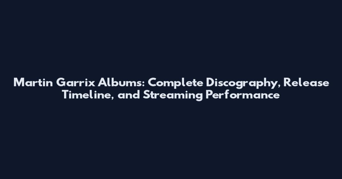 Martin Garrix Albums: Complete Discography, Release Timeline, and Streaming Performance