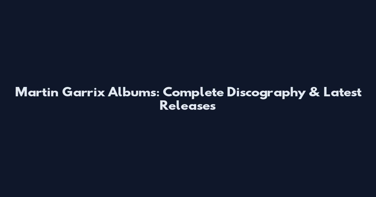 Martin Garrix Albums: Complete Discography & Latest Releases