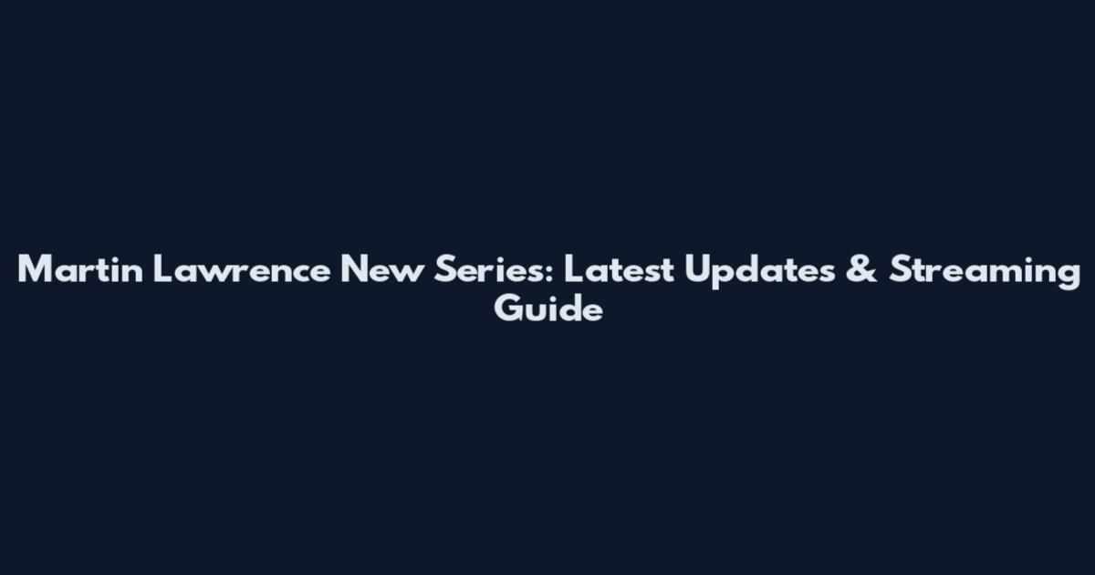 Martin Lawrence New Series: Latest Updates & Streaming Guide