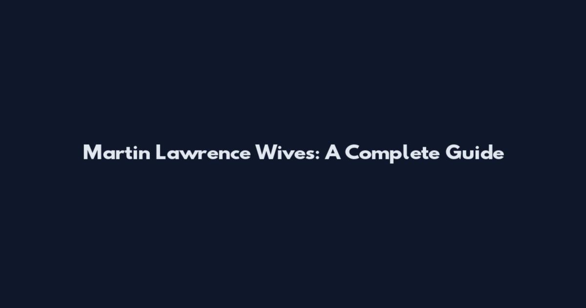 Martin Lawrence Wives: A Complete Guide