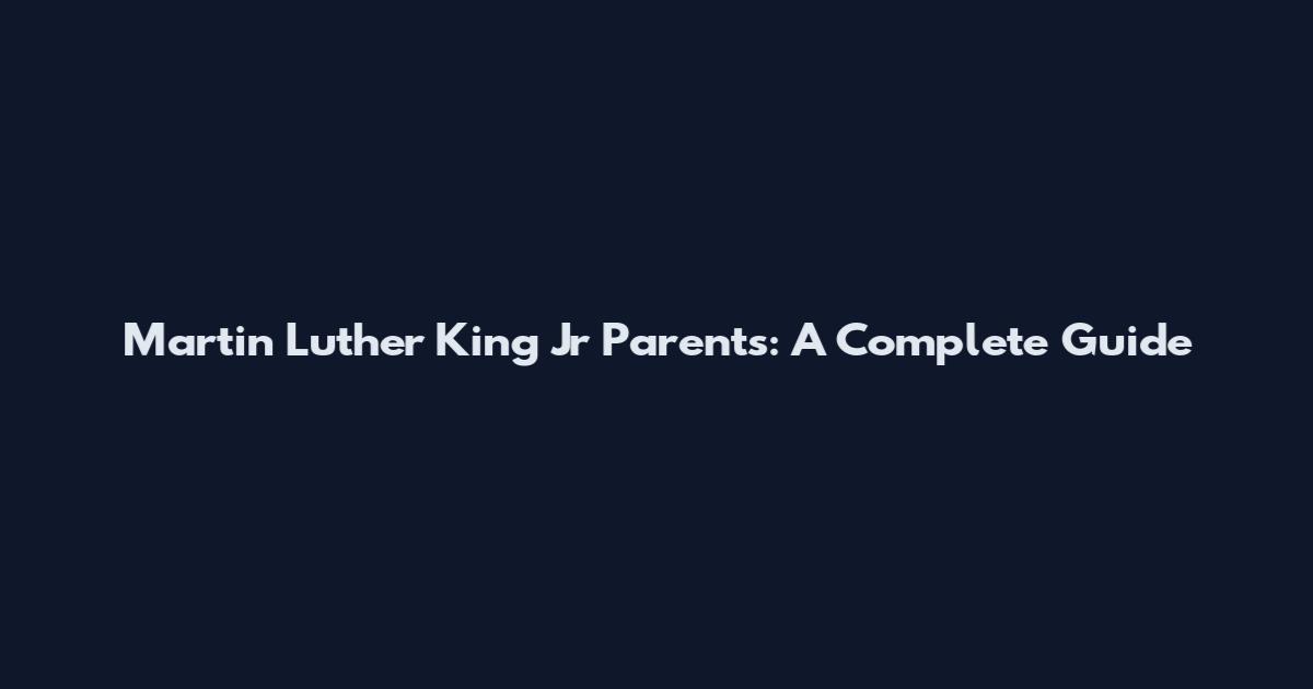 Martin Luther King Jr Parents: A Complete Guide