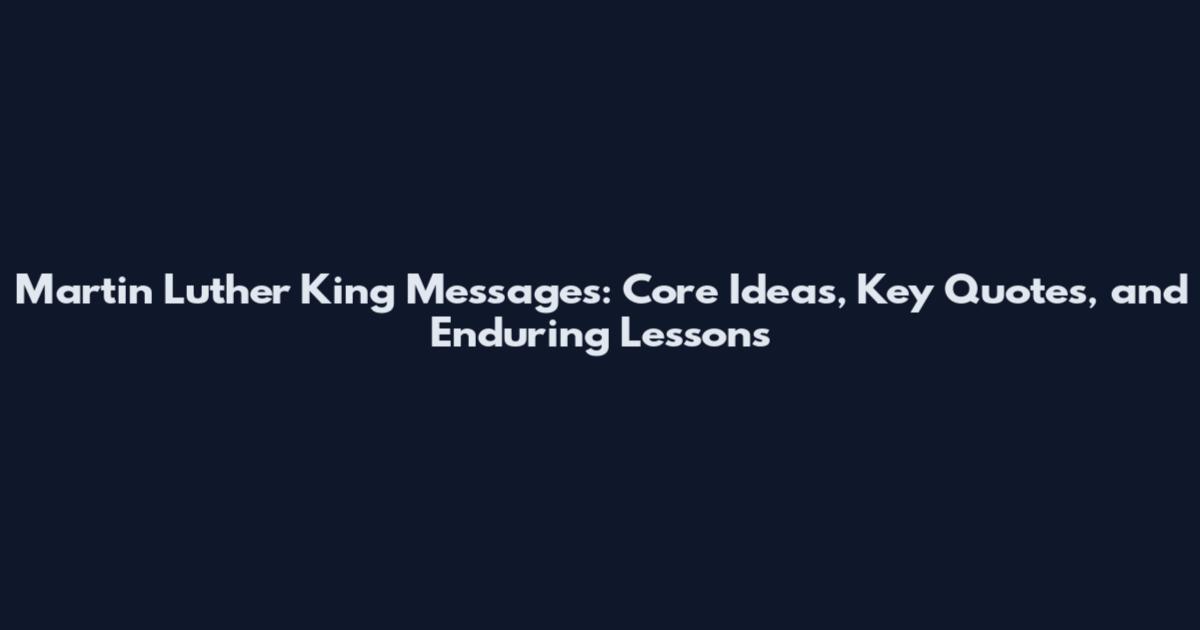 Martin Luther King Messages: Core Ideas, Key Quotes, and Enduring Lessons