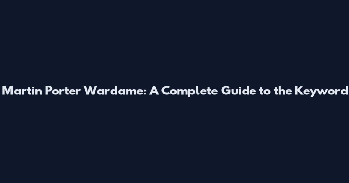 Martin Porter Wardame: A Complete Guide to the Keyword