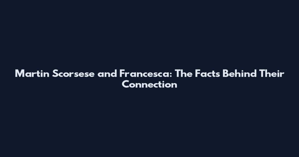 Martin Scorsese and Francesca: The Facts Behind Their Connection