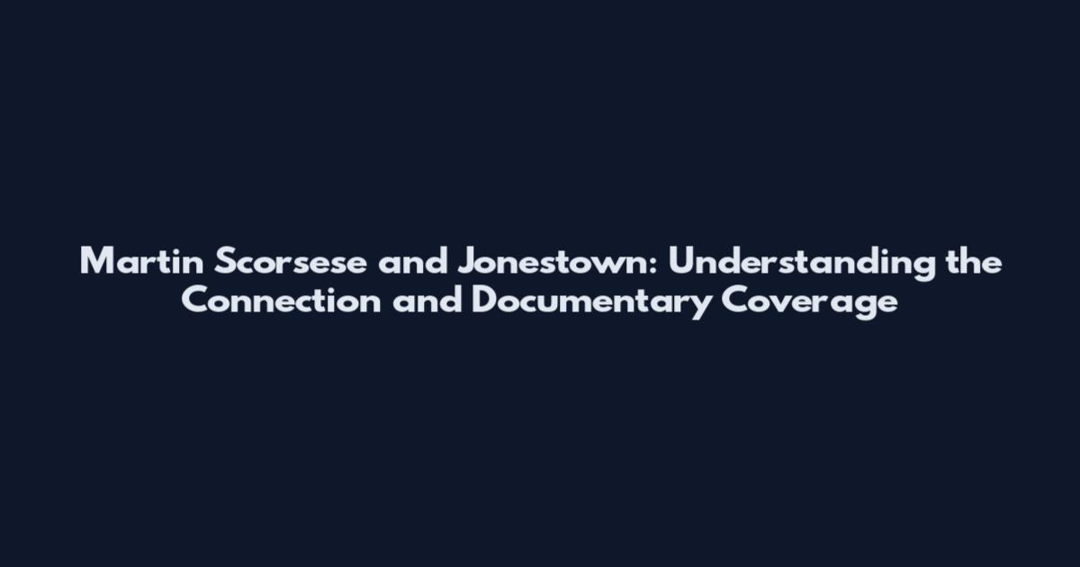 Martin Scorsese and Jonestown: Understanding the Connection and Documentary Coverage