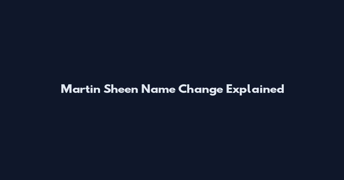 Martin Sheen Name Change Explained