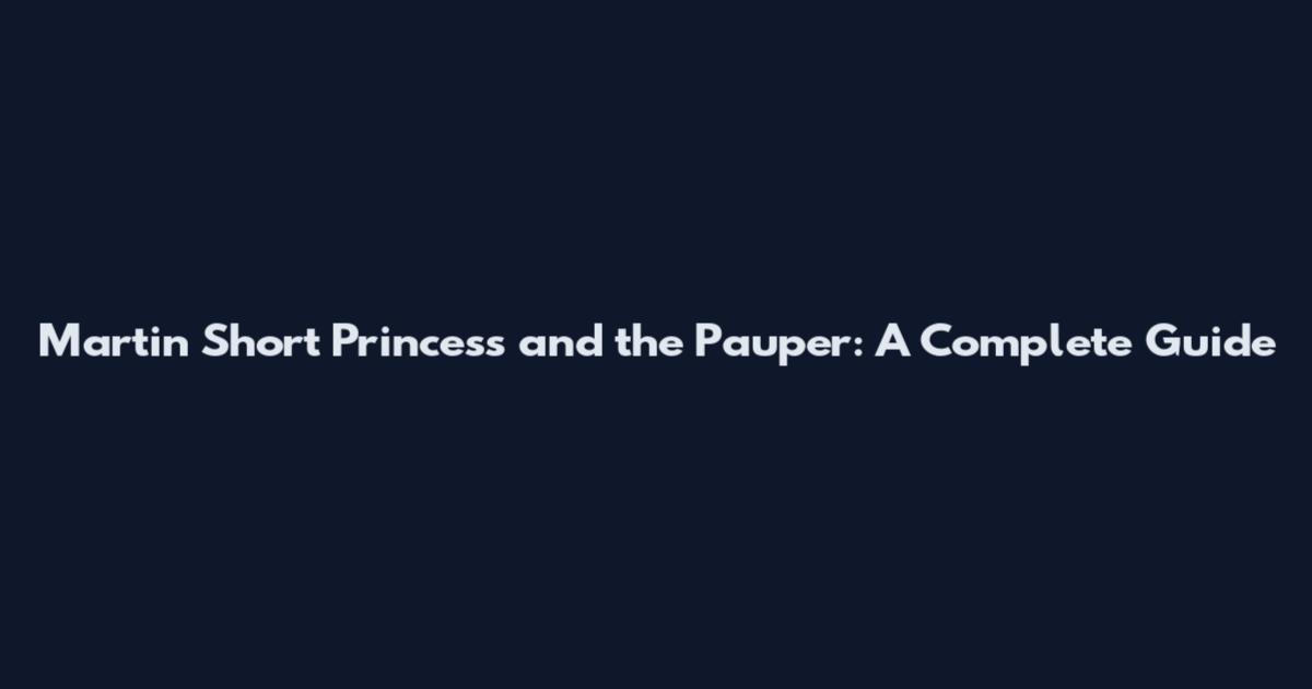Martin Short Princess and the Pauper: A Complete Guide