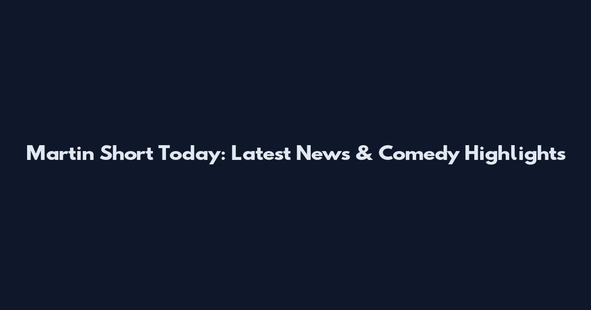 Martin Short Today: Latest News & Comedy Highlights