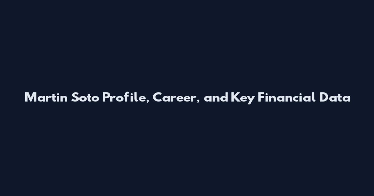 Martin Soto Profile, Career, and Key Financial Data