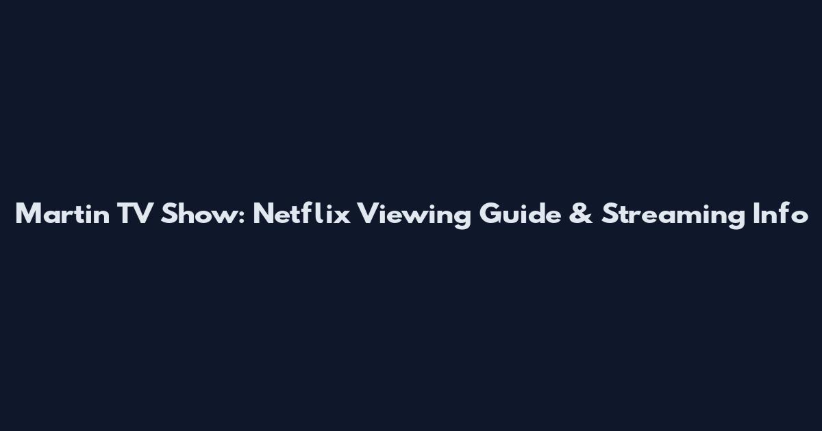 Martin TV Show: Netflix Viewing Guide & Streaming Info