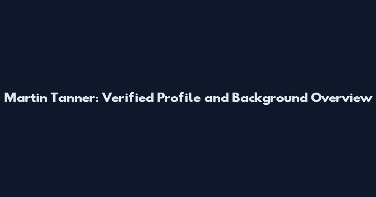Martin Tanner: Verified Profile and Background Overview