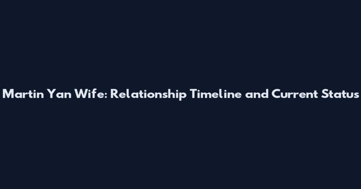 Martin Yan Wife: Relationship Timeline and Current Status