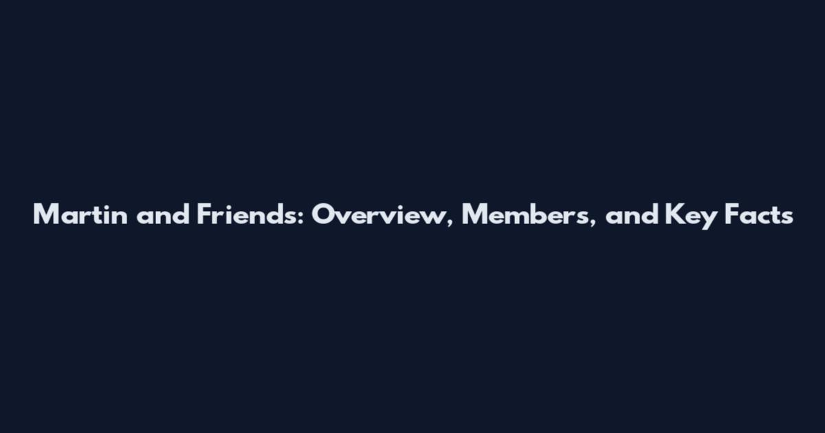Martin and Friends: Overview, Members, and Key Facts