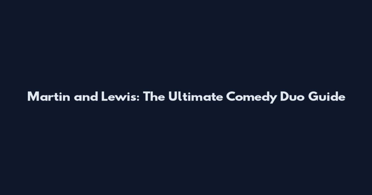 Martin and Lewis: The Ultimate Comedy Duo Guide