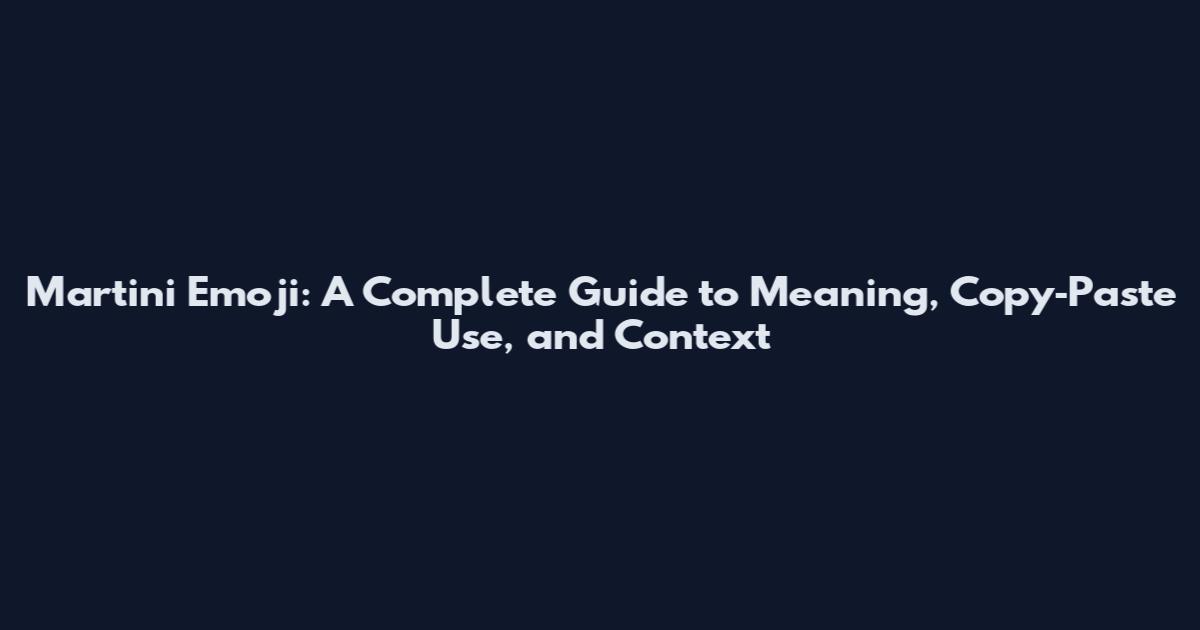 Martini Emoji: A Complete Guide to Meaning, Copy‑Paste Use, and Context