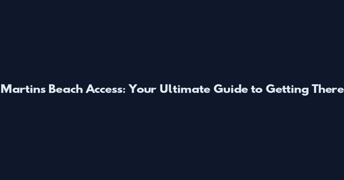 Martins Beach Access: Your Ultimate Guide to Getting There