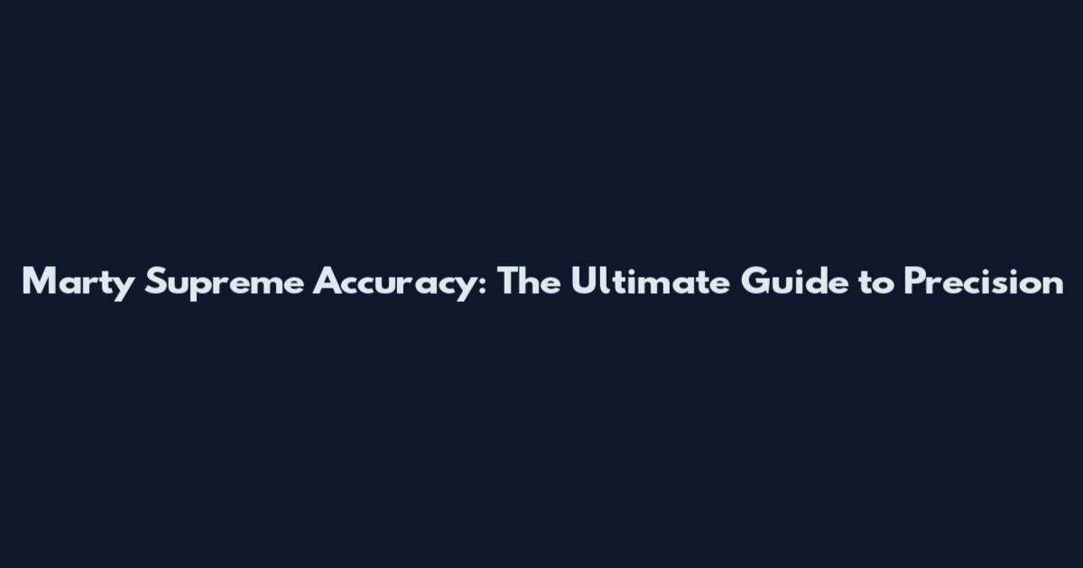 Marty Supreme Accuracy: The Ultimate Guide to Precision