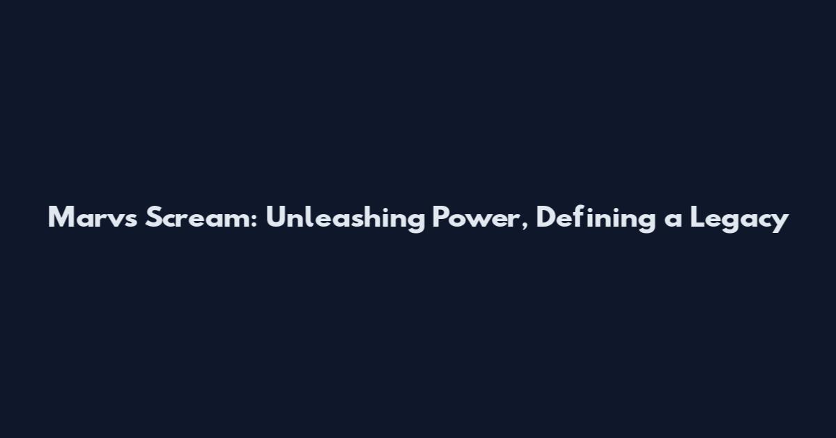 Marv's Scream: Unleashing Power, Defining a Legacy