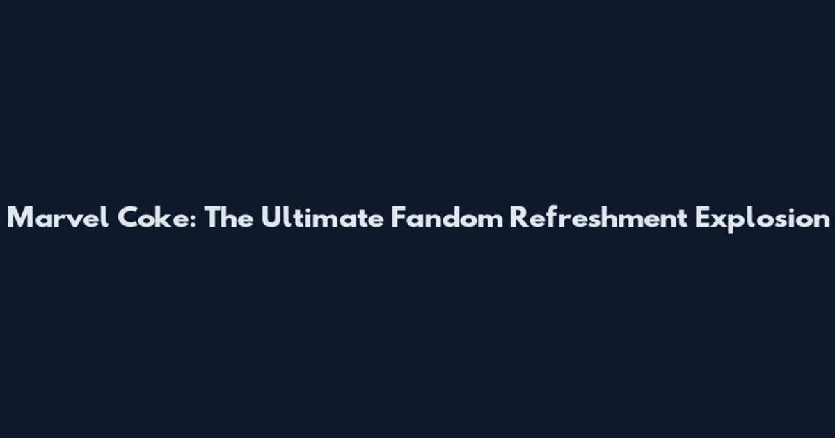 Marvel Coke: The Ultimate Fandom Refreshment Explosion