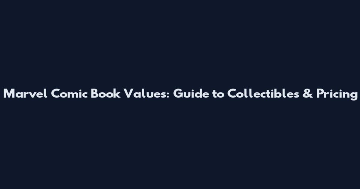 Marvel Comic Book Values: Guide to Collectibles & Pricing