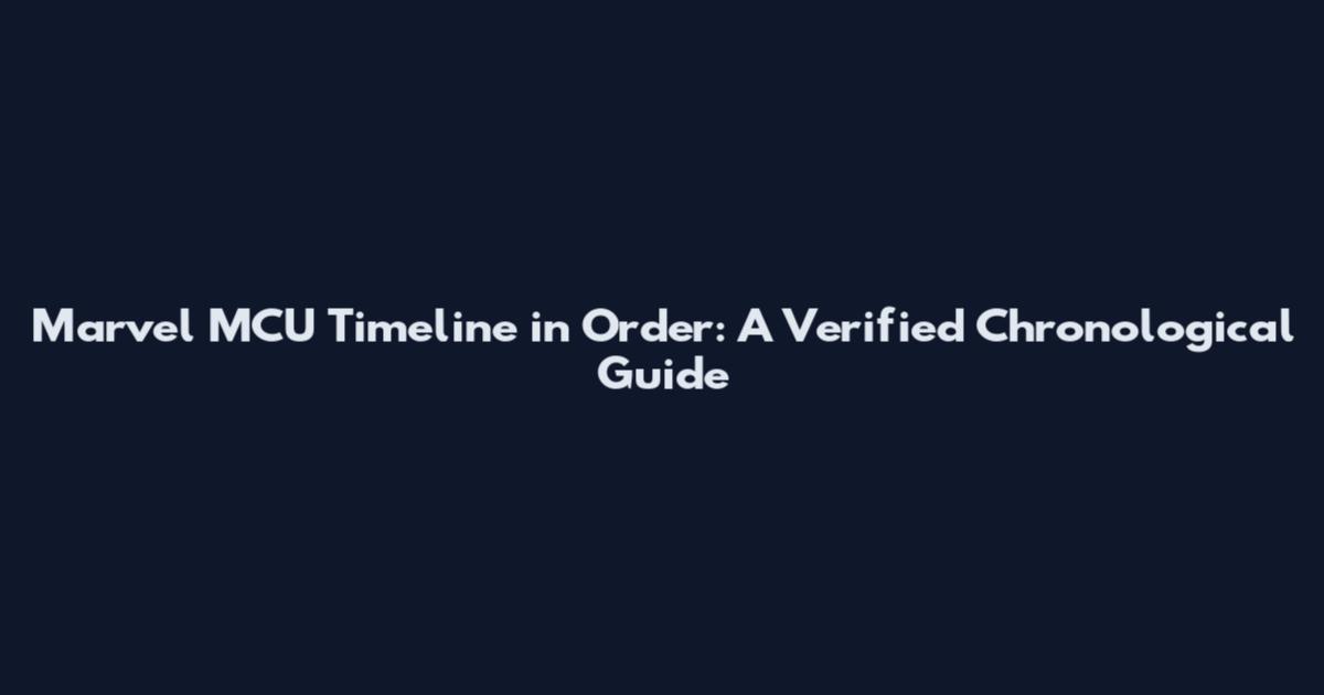 Marvel MCU Timeline in Order: A Verified Chronological Guide