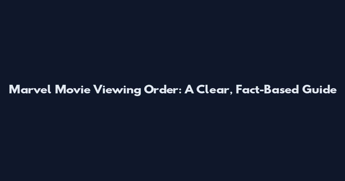 Marvel Movie Viewing Order: A Clear, Fact-Based Guide