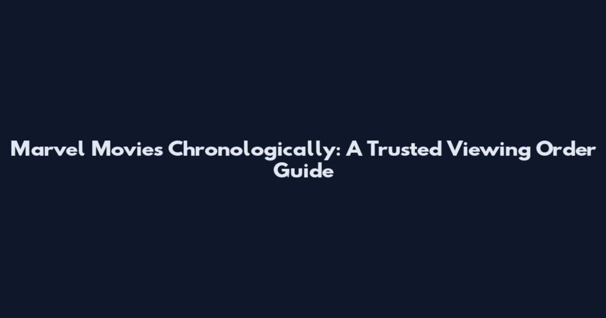 Marvel Movies Chronologically: A Trusted Viewing Order Guide